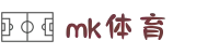 mk体育 (中国)官网-mksports-全球赛事体育娱乐平台 | APP下载